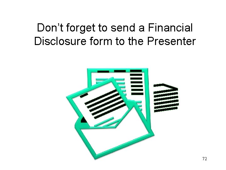 Don’t forget to send a Financial Disclosure form to the Presenter 72 