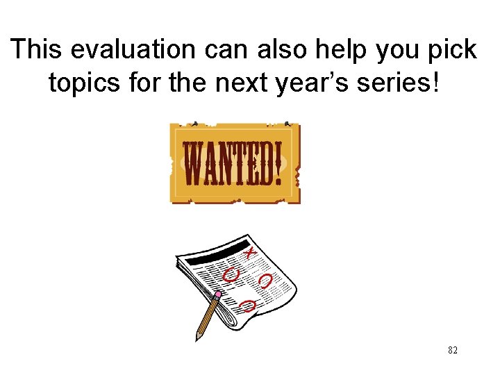 This evaluation can also help you pick topics for the next year’s series! 82