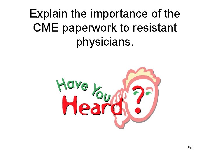 Explain the importance of the CME paperwork to resistant physicians. 96 