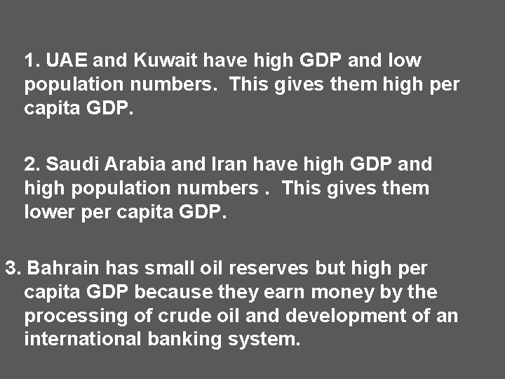 1. UAE and Kuwait have high GDP and low population numbers. This gives them