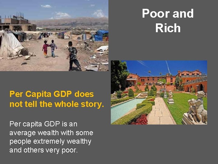 Poor and Rich Per Capita GDP does not tell the whole story. Per capita