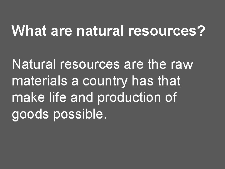 What are natural resources? Natural resources are the raw materials a country has that