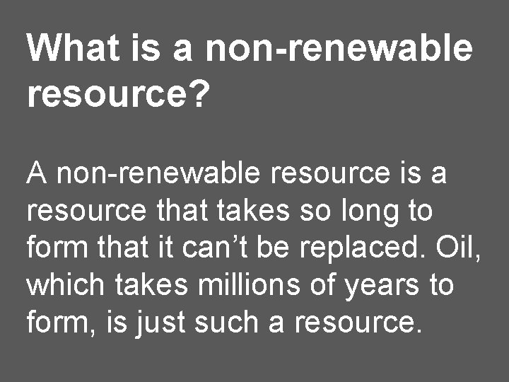 What is a non-renewable resource? A non-renewable resource is a resource that takes so