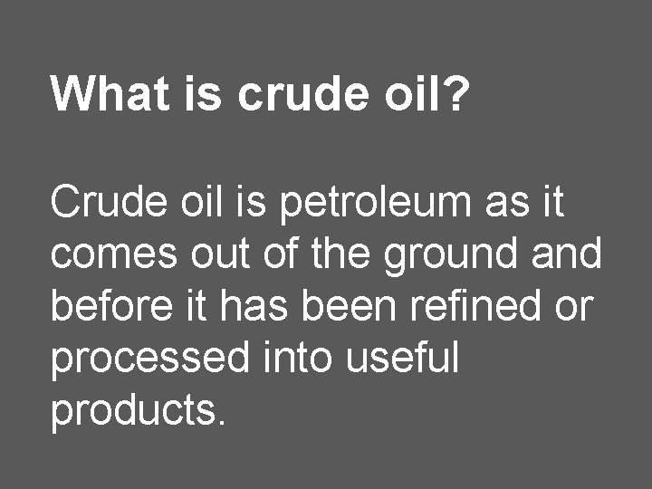 What is crude oil? Crude oil is petroleum as it comes out of the