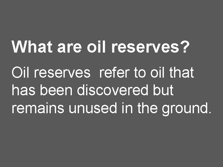 What are oil reserves? Oil reserves refer to oil that has been discovered but