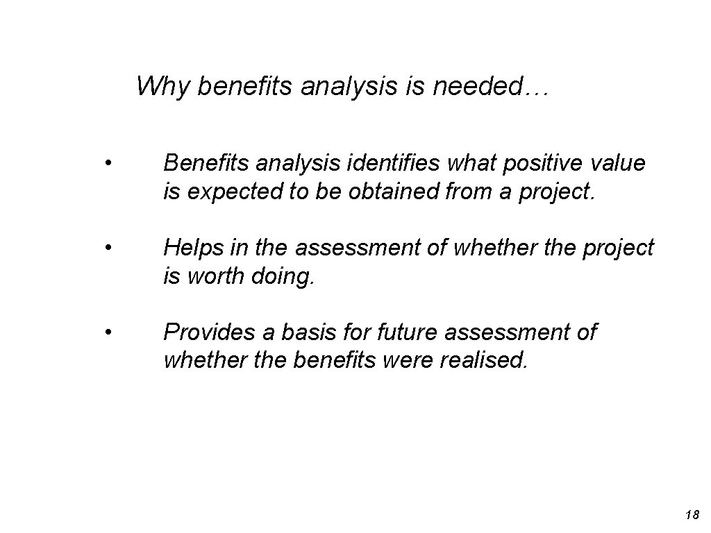 Why benefits analysis is needed… • Benefits analysis identifies what positive value is expected