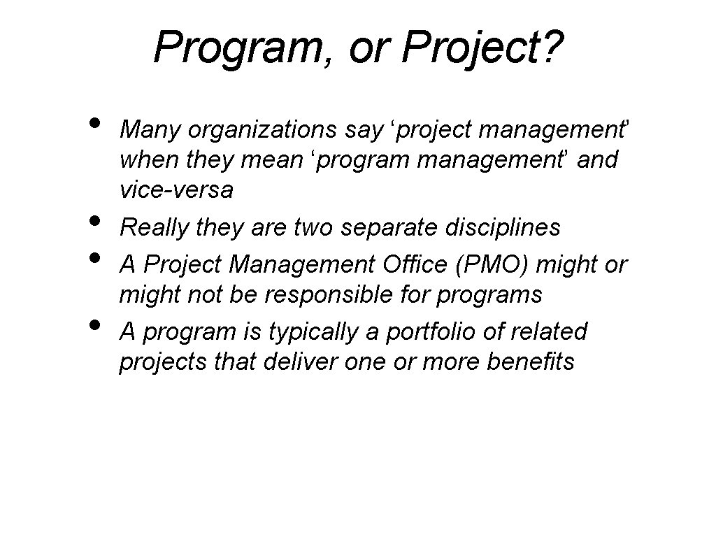 Program, or Project? • • Many organizations say ‘project management’ when they mean ‘program