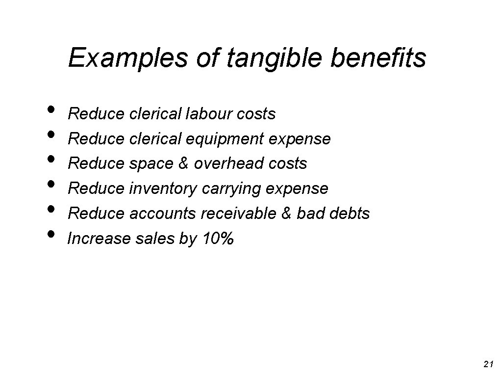 Examples of tangible benefits • • • Reduce clerical labour costs Reduce clerical equipment