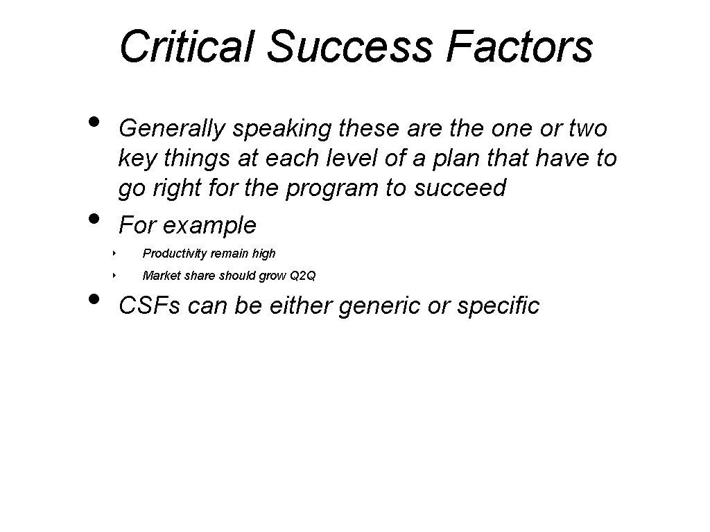 Critical Success Factors • Generally speaking these are the one or two key things