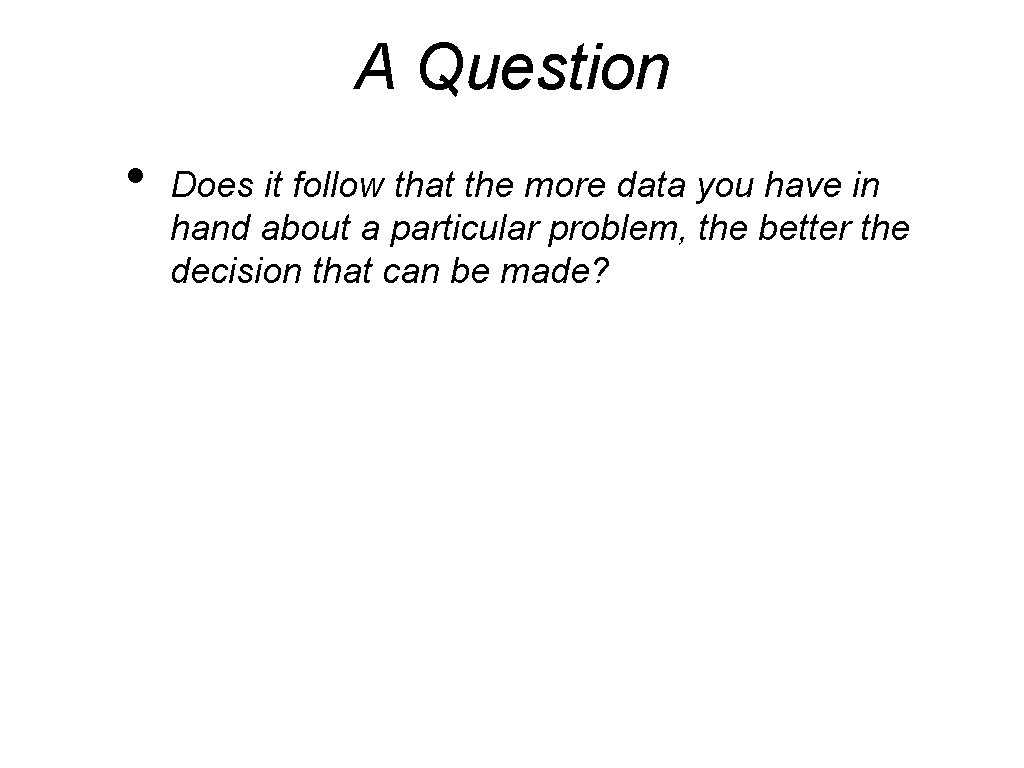 A Question • Does it follow that the more data you have in hand