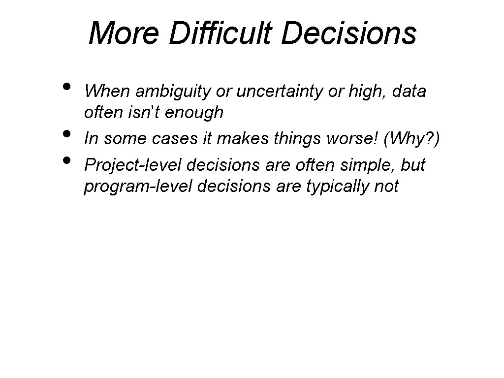 More Difficult Decisions • • • When ambiguity or uncertainty or high, data often