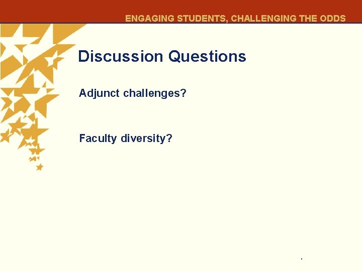 ENGAGING STUDENTS, CHALLENGING THE ODDS Discussion Questions Adjunct challenges? Faculty diversity? 