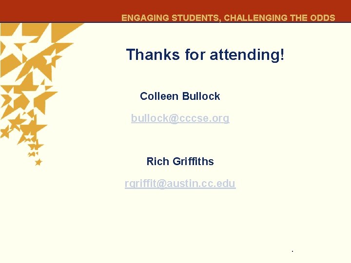 ENGAGING STUDENTS, CHALLENGING THE ODDS Thanks for attending! Colleen Bullock bullock@cccse. org Rich Griffiths