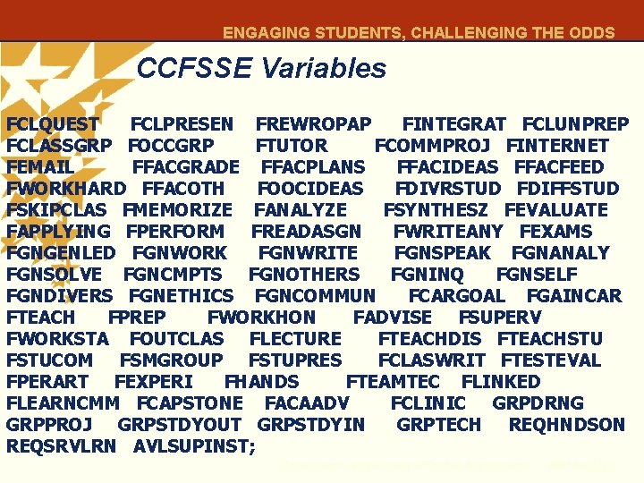 ENGAGING STUDENTS, CHALLENGING THE ODDS CCFSSE Variables FCLQUEST FCLPRESEN FREWROPAP FINTEGRAT FCLUNPREP FCLASSGRP FOCCGRP