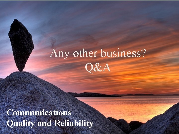 26 Any other business? Q&A Communications Quality and Reliability 