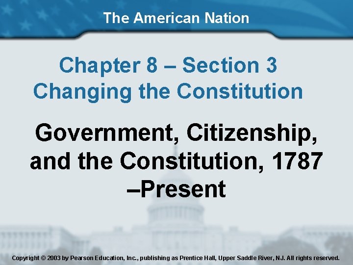 The American Nation Chapter 8 – Section 3 Changing the Constitution Government, Citizenship, and