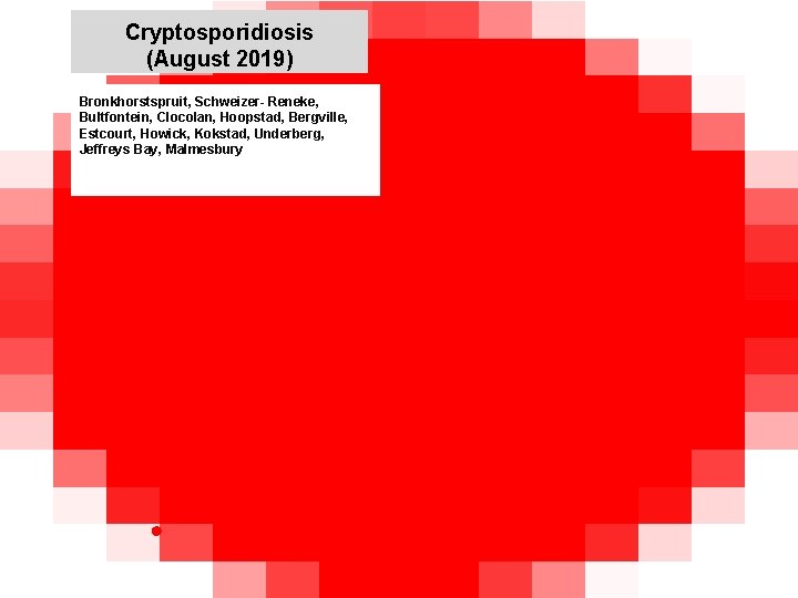 Cryptosporidiosis (August 2019) jkccff Bronkhorstspruit, Schweizer- Reneke, Bultfontein, Clocolan, Hoopstad, Bergville, Estcourt, Howick, Kokstad,