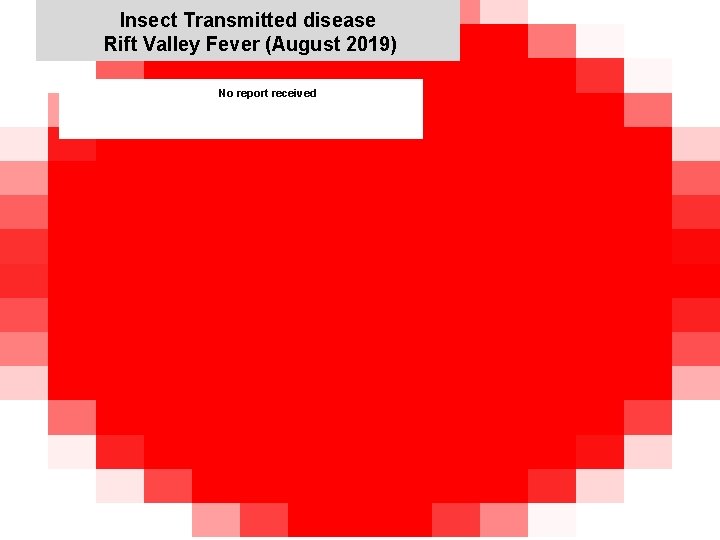 Insect Transmitted disease Rift Valley Fever (August 2019) No report received x 