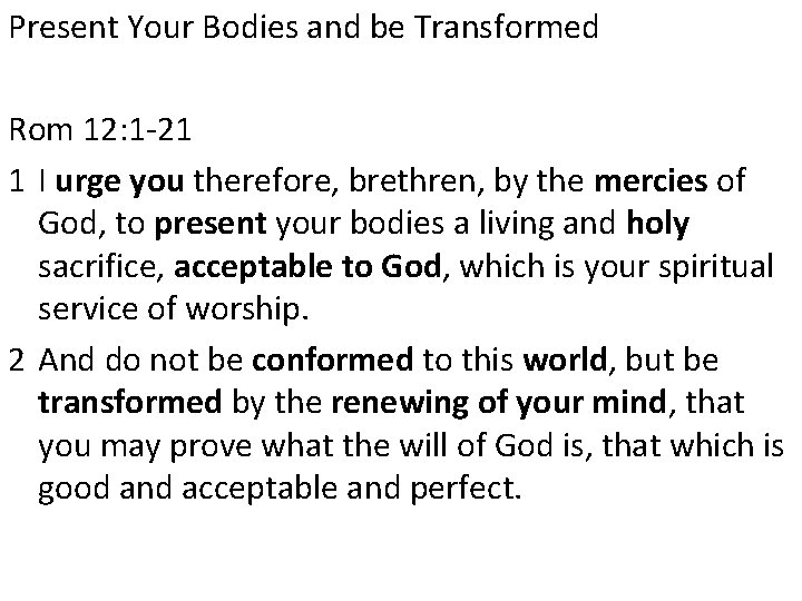 Present Your Bodies and be Transformed Rom 12: 1 -21 1 I urge you