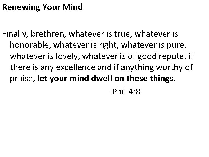 Renewing Your Mind Finally, brethren, whatever is true, whatever is honorable, whatever is right,