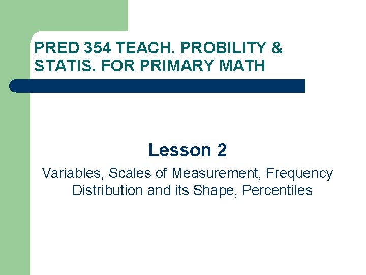 PRED 354 TEACH. PROBILITY & STATIS. FOR PRIMARY MATH Lesson 2 Variables, Scales of