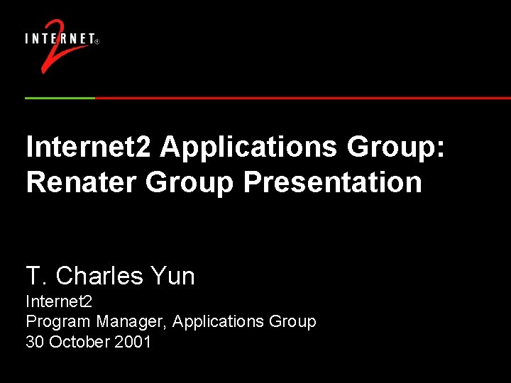 Internet 2 Applications Group: Renater Group Presentation T. Charles Yun Internet 2 Program Manager,