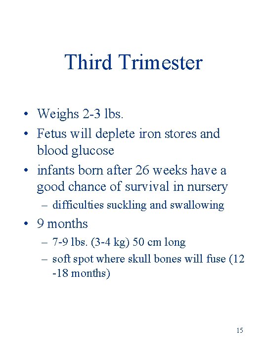 Third Trimester • Weighs 2 -3 lbs. • Fetus will deplete iron stores and