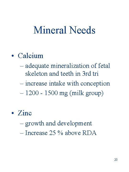 Mineral Needs • Calcium – adequate mineralization of fetal skeleton and teeth in 3