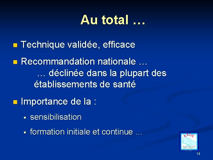 Au total … n Technique validée, efficace n Recommandation nationale … … déclinée dans