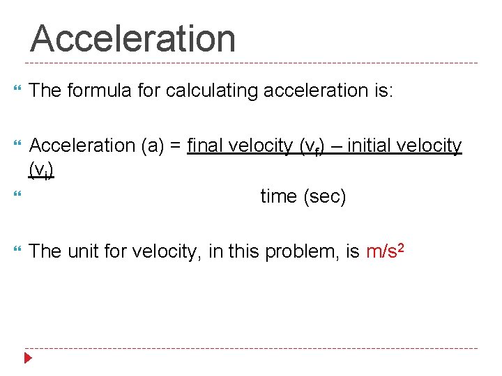 Acceleration The formula for calculating acceleration is: Acceleration (a) = final velocity (vf) –