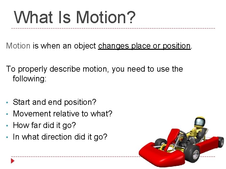 What Is Motion? Motion is when an object changes place or position. To properly