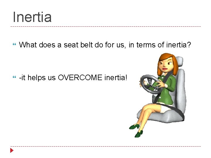 Inertia What does a seat belt do for us, in terms of inertia? -it