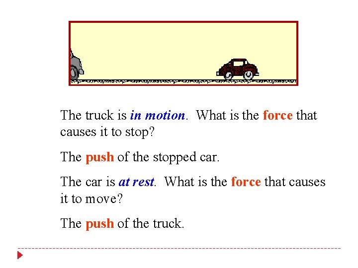 The truck is in motion. What is the force that causes it to stop?