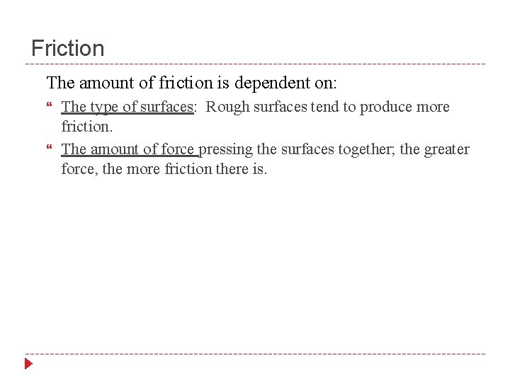 Friction The amount of friction is dependent on: The type of surfaces: Rough surfaces