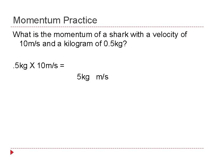 Momentum Practice What is the momentum of a shark with a velocity of 10