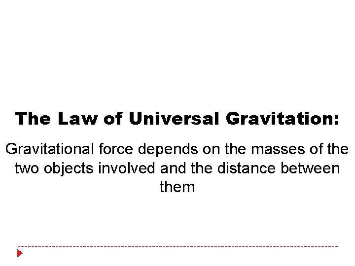 The Law of Universal Gravitation: Gravitational force depends on the masses of the two