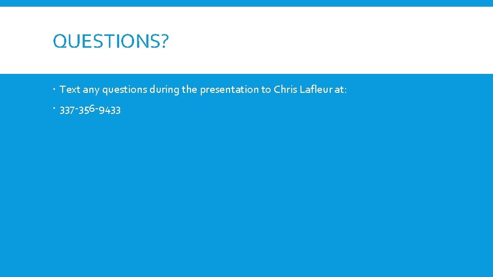 QUESTIONS? Text any questions during the presentation to Chris Lafleur at: 337 -356 -9433