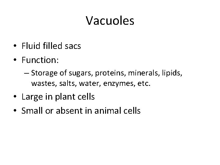 Vacuoles • Fluid filled sacs • Function: – Storage of sugars, proteins, minerals, lipids,