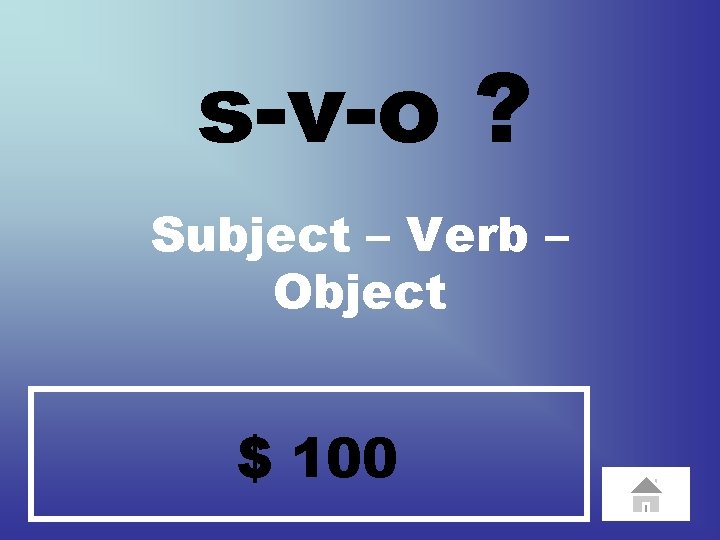 s-v-o ? Subject – Verb – Object $ 100 