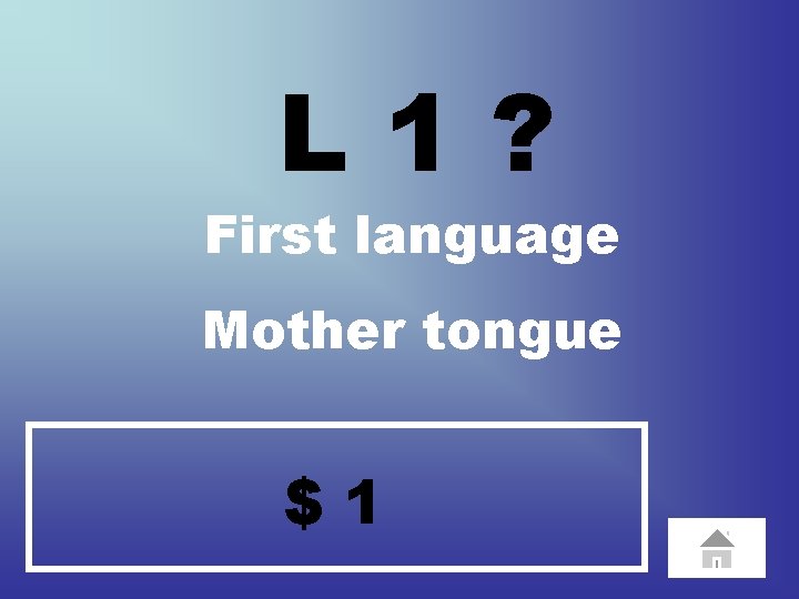 L 1? First language Mother tongue $1 