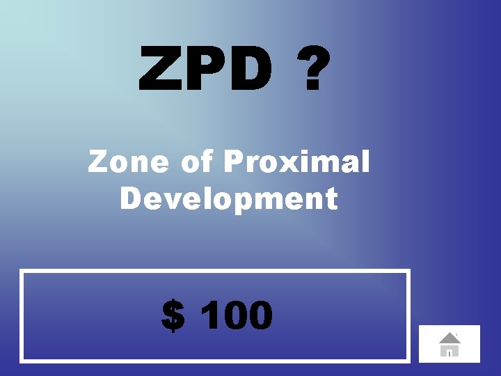 ZPD ? Zone of Proximal Development $ 100 