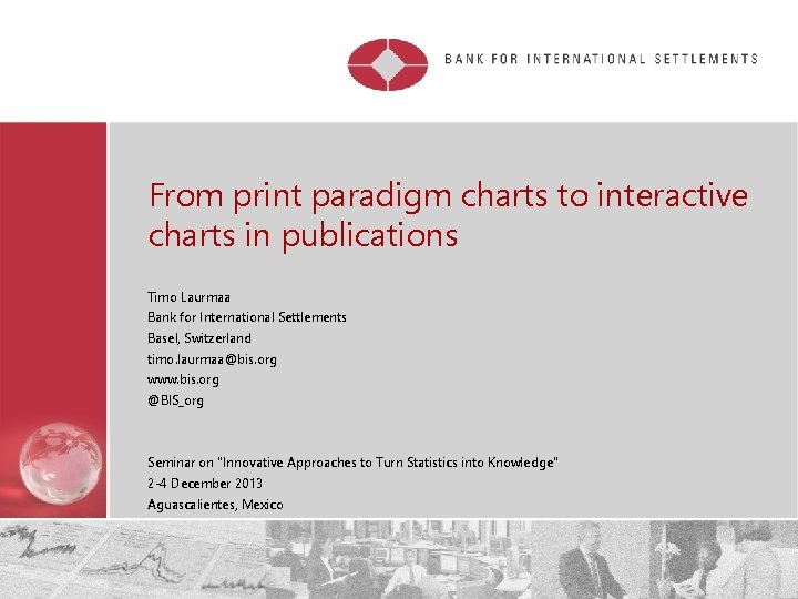 From print paradigm charts to interactive charts in publications Timo Laurmaa Bank for International