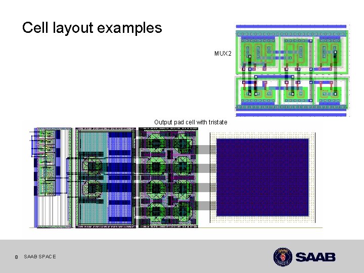 Cell layout examples MUX 2 Output pad cell with tristate 8 SAAB SPACE 