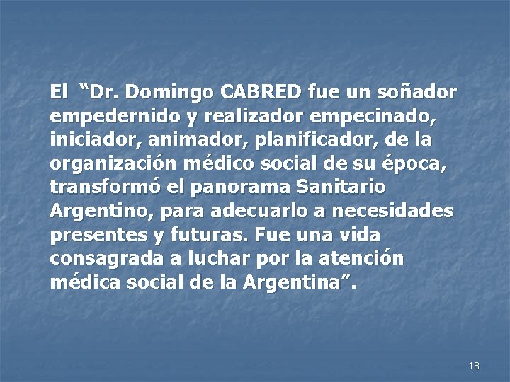 El “Dr. Domingo CABRED fue un soñador empedernido y realizador empecinado, iniciador, animador, planificador,