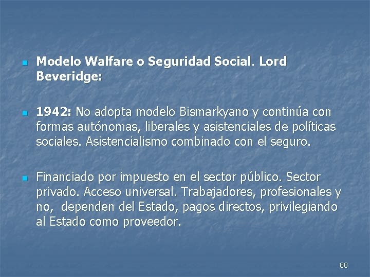 n n n Modelo Walfare o Seguridad Social. Lord Beveridge: 1942: No adopta modelo