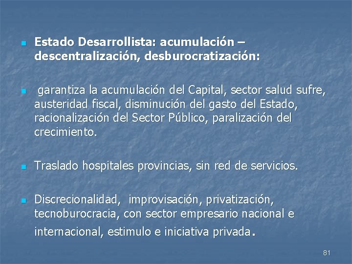 n n Estado Desarrollista: acumulación – descentralización, desburocratización: garantiza la acumulación del Capital, sector