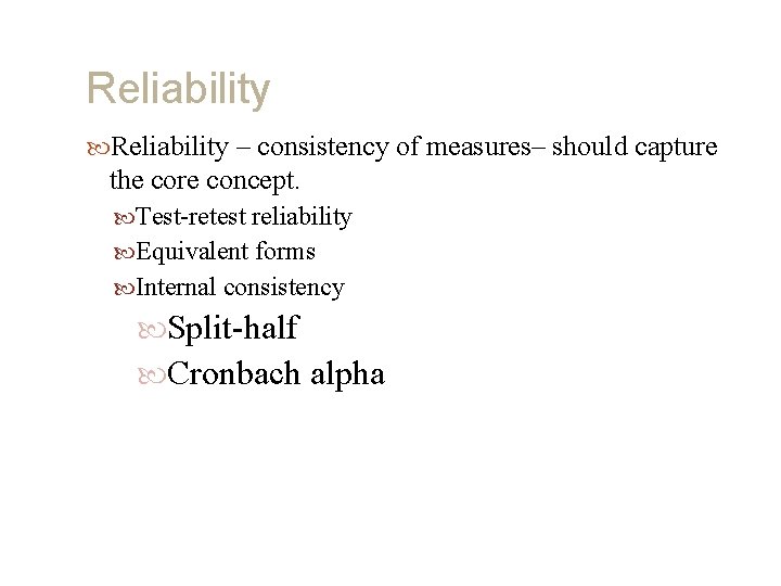 Reliability – consistency of measures– should capture the core concept. Test-retest reliability Equivalent forms