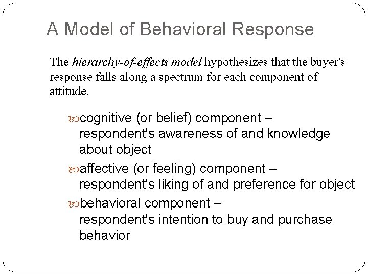 A Model of Behavioral Response The hierarchy-of-effects model hypothesizes that the buyer's response falls