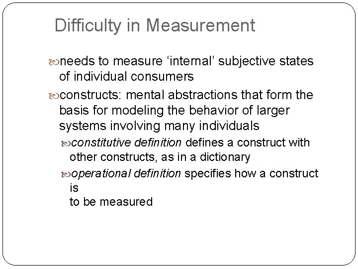 Difficulty in Measurement needs to measure ‘internal’ subjective states of individual consumers constructs: mental