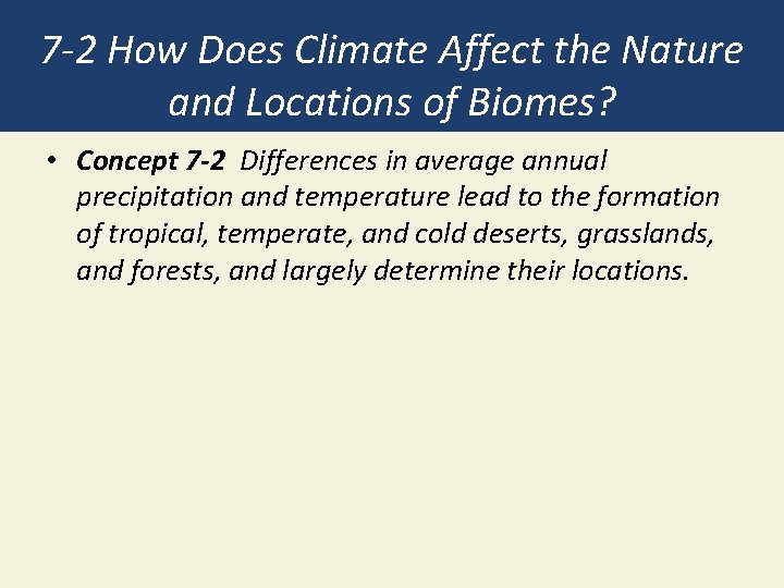 7 -2 How Does Climate Affect the Nature and Locations of Biomes? • Concept